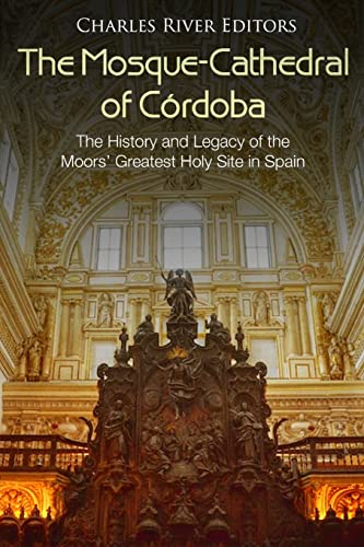 The Mosque-Cathedral of Córdoba: The History and Legacy of the Moors' Greatest Holy Site in Spain
The Mosque-Cathedral of Córdoba: The History and Legacy of the Moors' Greatest Holy Site in Spain