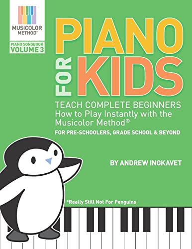 Piano for Kids Volume 3 - Teach Complete Beginners How to Play Instantly with the Musicolor Method(r): For Preschoolers, Grade School & Beyond
Piano for Kids Volume 3 - Teach Complete Beginners How to Play Instantly with the Musicolor Method(r): For Preschoolers, Grade School & Beyond