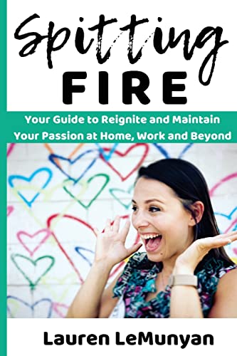 Spitting Fire: Your Guide to Reignite and Maintain Your Passion at Home, Work and Beyond
Spitting Fire: Your Guide to Reignite and Maintain Your Passion at Home, Work and Beyond