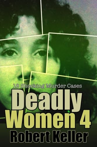 Deadly Women Volume 4: 18 Shocking True Crime Cases of Women Who Kill