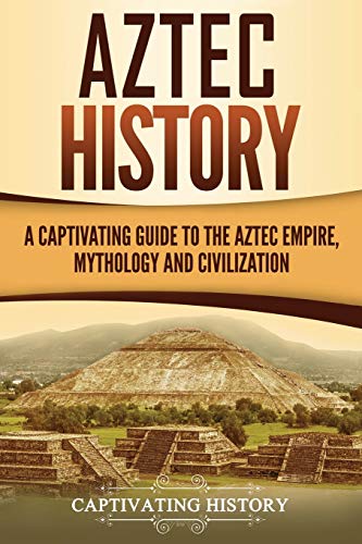 Aztec History: A Captivating Guide to the Aztec Empire, Mythology, and Civilization
Aztec History: A Captivating Guide to the Aztec Empire, Mythology, and Civilization