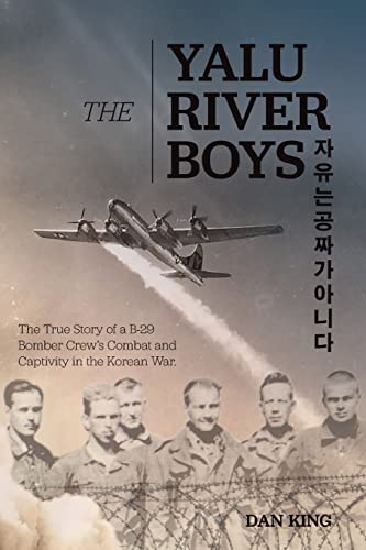 Yalu River Boys : The True Story of a B-29 Bomber Crew's Combat and Captivity in the Korean War
Yalu River Boys : The True Story of a B-29 Bomber Crew's Combat and Captivity in the Korean War