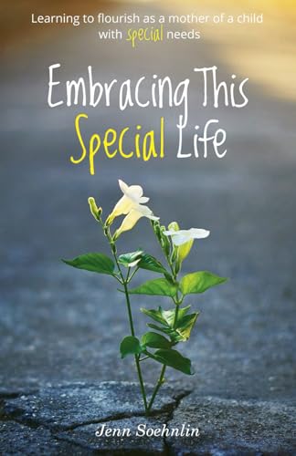 Embracing This Special Life: Learning To Flourish as a Mother of a Child with Special Needs
Embracing This Special Life: Learning To Flourish as a Mother of a Child with Special Needs