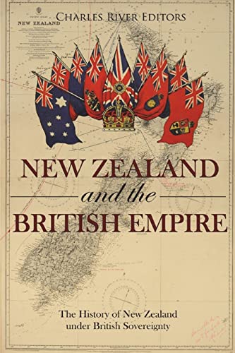 New Zealand and the British Empire: The History of New Zealand under British Sovereignty
New Zealand and the British Empire: The History of New Zealand under British Sovereignty
