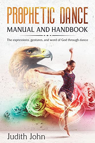 Prophetic Dance Manual and Handbook: The Expressions, Gestures and Word of God Through Dance
Prophetic Dance Manual and Handbook: The Expressions, Gestures and Word of God Through Dance