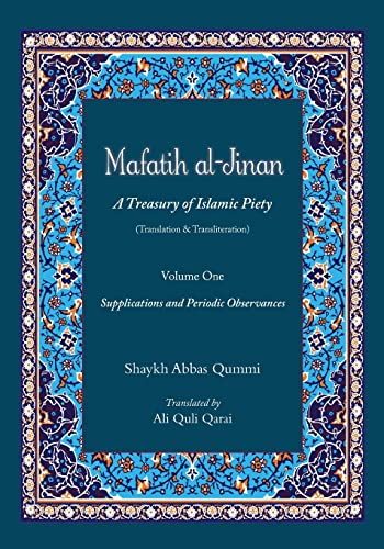 Mafatih al-Jinan: A Treasury of Islamic Piety (Translation Transliteration): Volume One: Supplications and Periodic Observances
Mafatih al-Jinan: A Treasury of Islamic Piety (Translation Transliteration): Volume One: Supplications and Periodic Observances