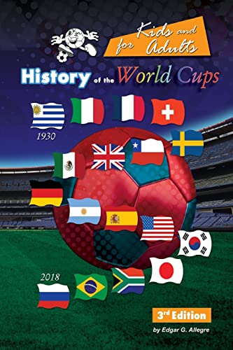 History of the World Cups for Kids and Adults : Uruguay 1930 to Russia 2018