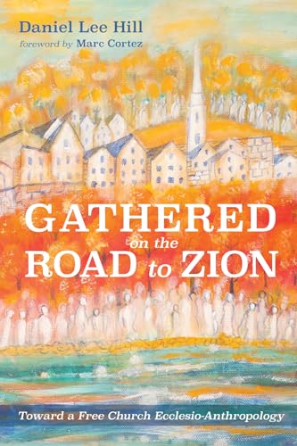 Gathered on the Road to Zion Toward a Free Church Ecclesio-Anthropology