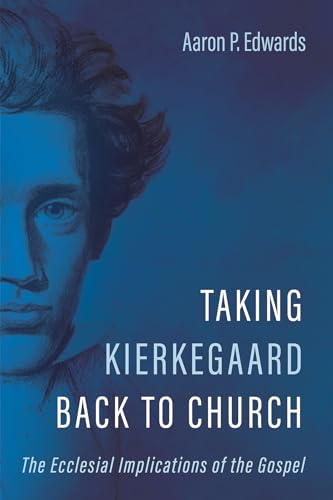 Taking Kierkegaard Back to Church: The Ecclesial Implications of the Gospel