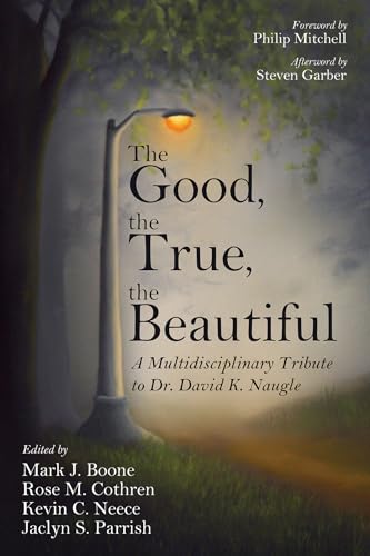 The Good, the True, the Beautiful: A Multidisciplinary Tribute to Dr. David K. Naugle
The Good, the True, the Beautiful: A Multidisciplinary Tribute to Dr. David K. Naugle