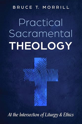 Practical Sacramental Theology: At the Intersection of Liturgy and Ethics