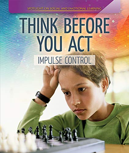 Think Before You Act: Impulse Control (Spotlight On Social and Emotional Learning)
Think Before You Act: Impulse Control (Spotlight On Social and Emotional Learning)