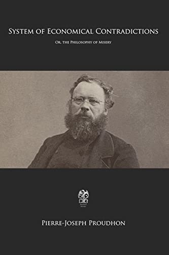 System of Economical Contradictions: Or, the Philosophy of Misery