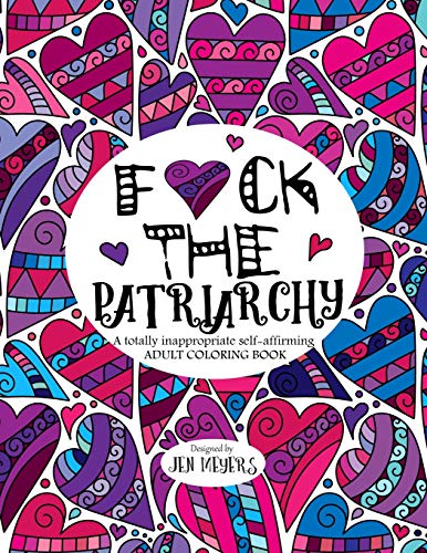 F*ck the Patriarchy: A totally inappropriate self-affirming adult coloring book (Totally Inappropriate Series)