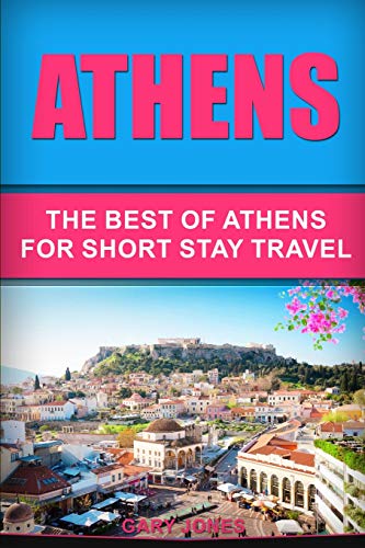 Athens: The Best Of Athens For Short Stay Travel: 30 (Short Stay Travel - City Guides)
