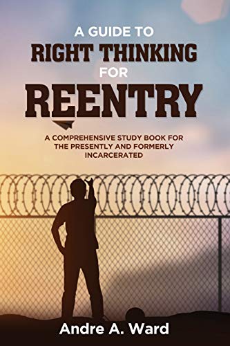 A Guide to Right Thinking for Reentry: A Comprehensive Study Book for the Presently and Formerly Incarcerated
A Guide to Right Thinking for Reentry: A Comprehensive Study Book for the Presently and Formerly Incarcerated