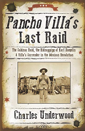 Pancho Villa's Last Raid: The Sabinas Raid, the Kidnapping of Karl Haegelin, and Villa's Surrender in the Mexican Revolution
Pancho Villa's Last Raid: The Sabinas Raid, the Kidnapping of Karl Haegelin, and Villa's Surrender in the Mexican Revolution