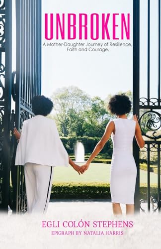 Unbroken: A Mother-Daughter Journey of Resilience, Faith and Courage
