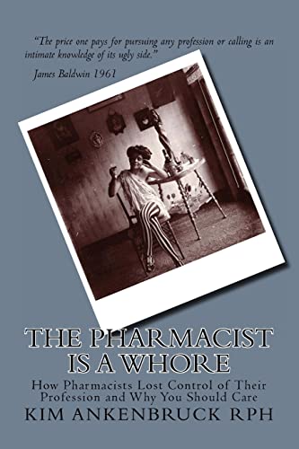 The Pharmacist is a Whore: How Pharmacists Lost Control of Their Profession and Why You Should Care
The Pharmacist is a Whore: How Pharmacists Lost Control of Their Profession and Why You Should Care