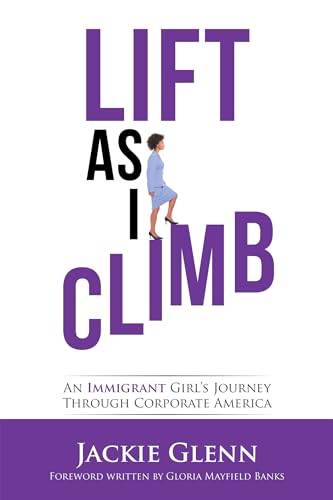 Lift As I Climb: An Immigrant Girls Journey Through Corporate America