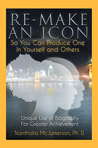 Re-make an Icon So You Can Produce One in Yourself & Others : Unique Use of Biography for Greater Achievement
Re-make an Icon So You Can Produce One in Yourself & Others : Unique Use of Biography for Greater Achievement
