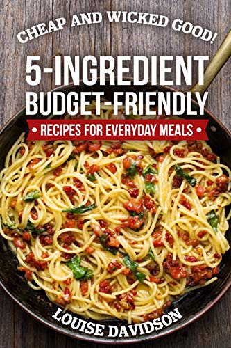 Cheap and Wicked Good!: 5-Ingredient Budget-Friendly Recipes for Everyday Meals