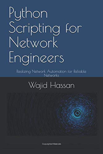Python Scripting for Network Engineers: Realizing Network Automation for Reliable Networks
Python Scripting for Network Engineers: Realizing Network Automation for Reliable Networks