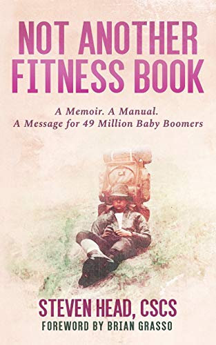 Not Another Fitness Book: A Memoir. a Manual. a Message for 49 Million Baby Boomers.
Not Another Fitness Book: A Memoir. a Manual. a Message for 49 Million Baby Boomers.