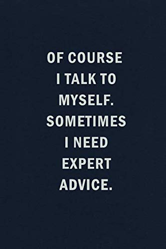 Of Course I Talk To Myself. Sometimes I Need Expert Advice: Blank