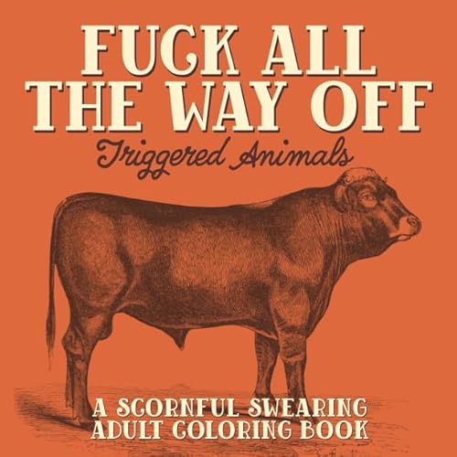 Fuck All the Way off: Triggered Animals : A Scornful Swearing Adult Coloring Book
Fuck All the Way off: Triggered Animals : A Scornful Swearing Adult Coloring Book