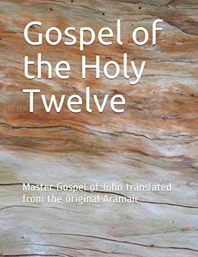 Gospel of the Holy Twelve: Master Gospel of John translated from the original Aramaic
Gospel of the Holy Twelve: Master Gospel of John translated from the original Aramaic