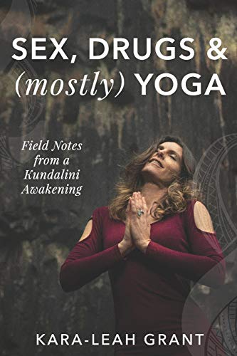 Sex, Drugs & (mostly) Yoga: Field Notes from a Kundalini Awakening