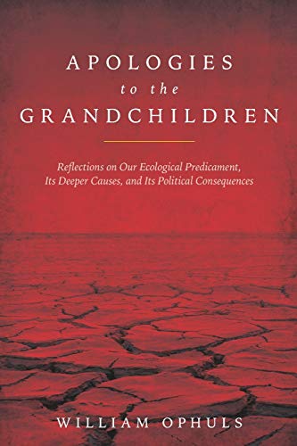 Apologies to the Grandchldren: Reflections on Our Ecological Predicament, Its Deeper Causes, and Its Political Consequences
Apologies to the Grandchldren: Reflections on Our Ecological Predicament, Its Deeper Causes, and Its Political Consequences