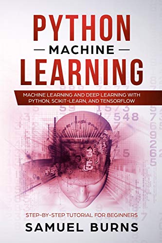 Python Machine Learning: Machine Learning and Deep Learning with Python, scikit-learn and Tensorflow: Step-by-Step Tutorial For Beginners.
Python Machine Learning: Machine Learning and Deep Learning with Python, scikit-learn and Tensorflow: Step-by-Step Tutorial For Beginners.