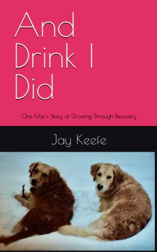 And Drink I Did: One Man's Story of Growing Through Recovery