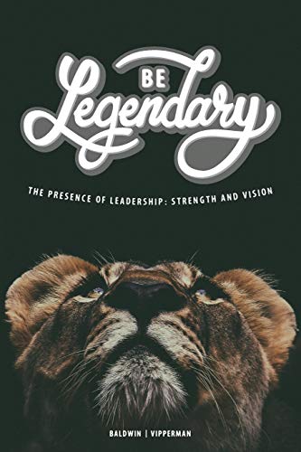 Be Legendary: The Presence of Leadership: Strength and Vision