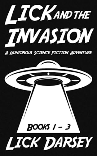 Lick and the Invasion: Books 1 - 3 (A Humorous Science Fiction Adventure)
Lick and the Invasion: Books 1 - 3 (A Humorous Science Fiction Adventure)