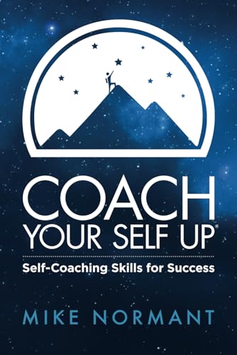 Coach Your Self Up: Self-Coaching Skills for Success