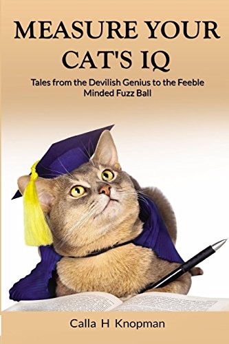 Measure Your Cat's IQ: Tales from the Devilish Genius to the Feeble Minded Fuzz Ball
Measure Your Cat's IQ: Tales from the Devilish Genius to the Feeble Minded Fuzz Ball