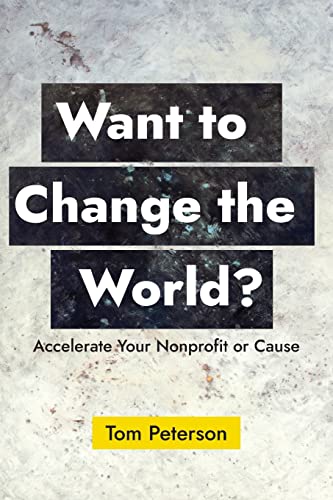 Want to Change the World: Accelerate Your Nonprofit or Cause