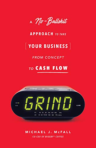 Grind: A No-bullsh*t Approach to Take Your Business from Concept to Cash Flow