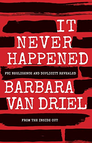 It Never Happened: FBI Negligence and Duplicity Revealed from the Inside Out