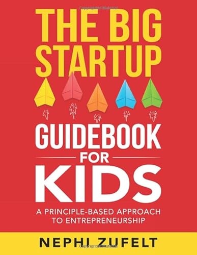 The Big Startup Guidebook for Kids: A Principle-Based Approach to Entrepreneurship
The Big Startup Guidebook for Kids: A Principle-Based Approach to Entrepreneurship