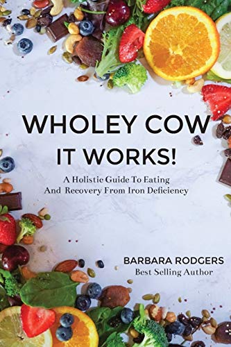 Wholey Cow It Works!: A Holistic Guide To Eating And Recovery From Iron Deficiency
Wholey Cow It Works!: A Holistic Guide To Eating And Recovery From Iron Deficiency