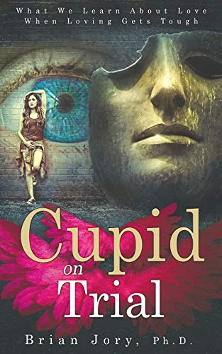 Cupid on Trial : What We Learn about Love When Loving Gets Tough