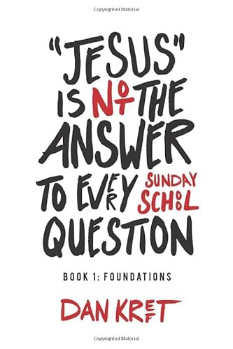 Jesus Is Not the Answer to Every Sunday School Question: Book 1: Foundations
