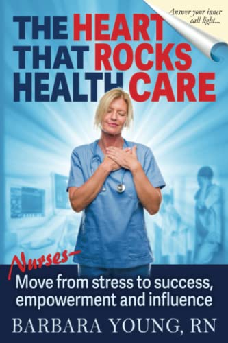 The Heart that Rocks Health Care: Nurses, Move from Stress to Success, Empowerment and Influence
The Heart that Rocks Health Care: Nurses, Move from Stress to Success, Empowerment and Influence