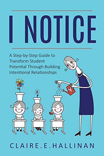 I Notice: A Step-by-Step Guide to Transform Student Potential Through Building Intentional Relationships
I Notice: A Step-by-Step Guide to Transform Student Potential Through Building Intentional Relationships