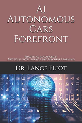 AI Autonomous Cars Forefront: Practical Advances in Artificial Intelligence and Machine Learning
AI Autonomous Cars Forefront: Practical Advances in Artificial Intelligence and Machine Learning