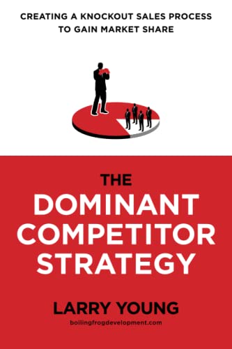 The Dominant Competitor Strategy: Creating a Knockout Sales Process to Gain Market Share
The Dominant Competitor Strategy: Creating a Knockout Sales Process to Gain Market Share